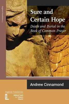 Sure and Certain Hope: Death and Burial in the Book of Common Prayer by Cinnamond, Andrew