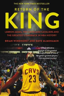 Return of the King: Lebron James, the Cleveland Cavaliers and the Greatest Comeback in NBA History by Windhorst, Brian