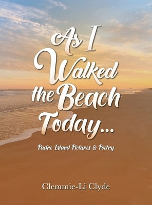 As I Walked the Beach Today...: Padre Island Pictures & Poetry by Clyde, Clemmie-Li