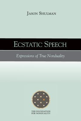 Ecstatic Speech: Expressions of True Nonduality Paperback Foundation for Nonduality