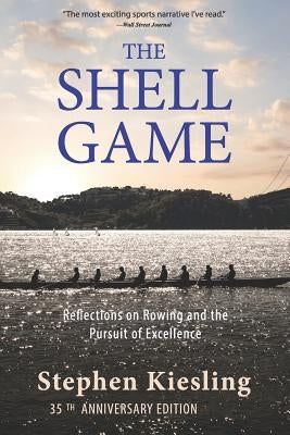 The Shell Game: Reflections on Rowing and the Pursuit of Excellence by Kiesling, Stephen