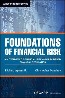 Foundations of Financial Risk: An Overview of Financial Risk and Risk-Based Financial Regulation by Garp (Global Association of Risk Profess