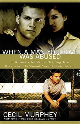 When a Man You Love Was Abused: A Woman's Guide to Helping Him Overcome Childhood Sexual Molestation by Murphey, Cecil