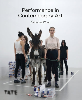 Performance in Contemporary Art by Wood, Catherine