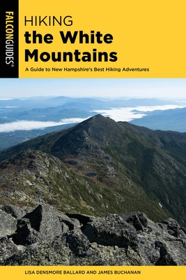 Hiking the White Mountains: A Guide to New Hampshire's Best Hiking Adventures Paperback Falcon Press Publishing