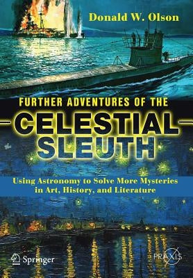 Further Adventures of the Celestial Sleuth: Using Astronomy to Solve More Mysteries in Art, History, and Literature by Olson, Donald W.