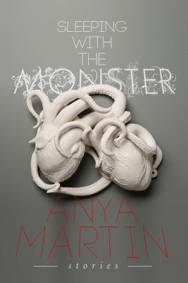 Sleeping With the Monster: Stories by Martin, Anya