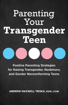 Parenting Your Transgender Teen: Positive Parenting Strategies for Raising Transgender, Nonbinary, and Gender Nonconforming Teens by Triska, Andrew Maxwell