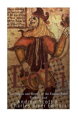 Loki: The Origins and History of the Famous Norse Trickster God by Scott, Andrew