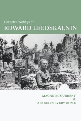 Collected Writings of Edward Leedskalnin: Magnetic Current & A Book in Every Home by Leedskalnin, Edward