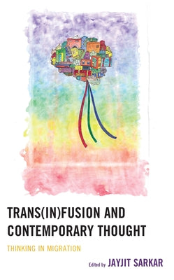 Trans(in)Fusion and Contemporary Thought: Thinking in Migration by Sarkar, Jayjit