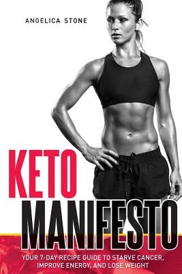 Keto Manifesto: Your 7-Day Recipe Guide to Starve Cancer, Improve Energy, and Lose Weight Paperback Createspace Independent Publishing Platform