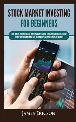 Stock Market Investing for Beginners: How to Make Money Investing in Stocks & Day Trading, Fundamentals to Successfully Become a Stock Market Pro and by Ericson, James
