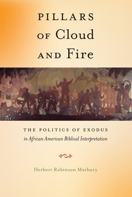 Pillars of Cloud and Fire: The Politics of Exodus in African American Biblical Interpretation by Marbury, Herbert Robinson