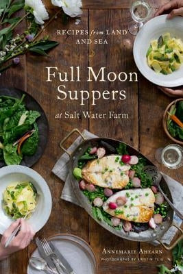 Full Moon Suppers at Salt Water Farm: Recipes from Land and Sea by Ahearn, Annemarie
