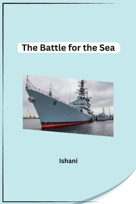 The Battle for the Sea by Ishani