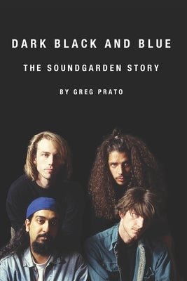 Dark Black and Blue: The Soundgarden Story by Prato, Greg