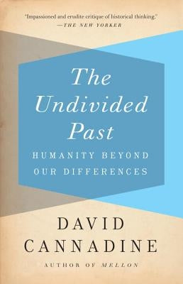 The Undivided Past: Humanity Beyond Our Differences by Cannadine, David