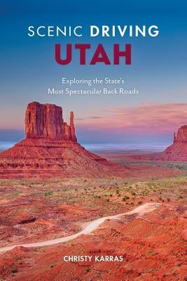 Scenic Driving Utah: Exploring the State's Most Spectacular Back Roads Paperback Globe Pequot Press