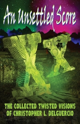 An Unsettled Score: The Collected Twisted Visions of Christopher L. DelGuercio Paperback Phase 5 Publishing, LLC