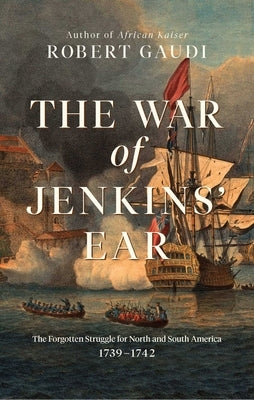 The War of Jenkins' Ear: The Forgotten Struggle for North and South America: 1739-1742 Paperback Pegasus Books