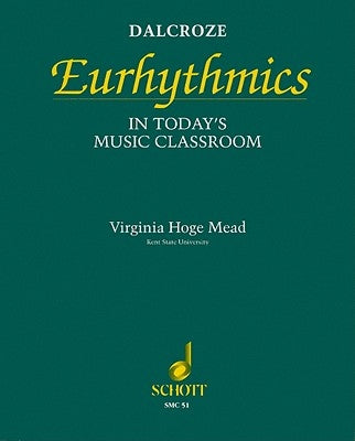 Dalcroze Eurhythmics in Today's Music Classroom by Hoge Mead, Virginia