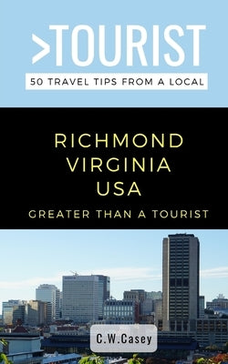 Greater Than a Tourist- Richmond Virginia USA: 50 Travel Tips from a Local Paperback Independently Published