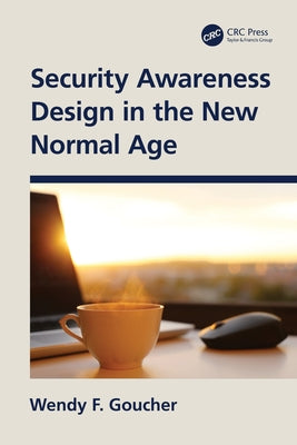 Security Awareness Design in the New Normal Age by Goucher, Wendy F.