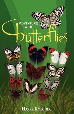 Adventures with Butterflies by Roegner, Harry