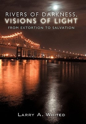 Rivers of Darkness, Visions of Light: From Extortion to Salvation Paperback WestBow Press