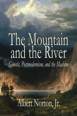 The Mountain and the River: Genesis, Postmodernism, and the Machine Paperback World Encounter Institute/New English Review
