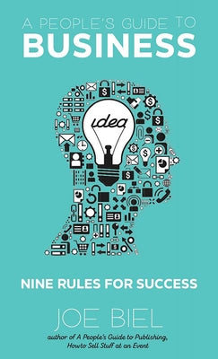 A People's Guide to Business: Nine Rules for Success: Nine Rules for Success by Biel, Joe