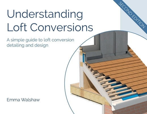 Understanding Loft Conversions: A simple guide to loft conversion detailing and design Paperback Archiwork Ltd