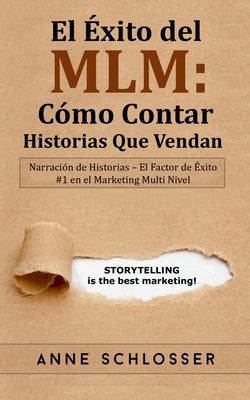 El Éxito del MLM: Cómo Contar Historias Que Vendan: Narración de Historias - El Factor de Éxito #1 en el Marketing Multi Nivel by Schlosser, Anne