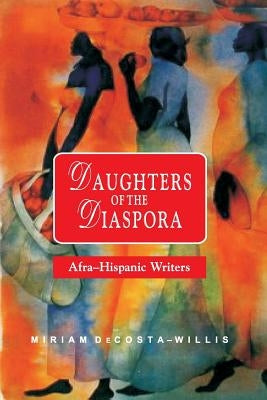 Daughters of the Diaspora: Afra-Hispanic Writers by Decosta-Willis, Miriam
