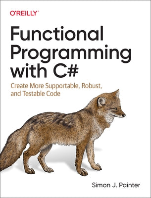 Functional Programming with C#: Create More Supportable, Robust, and Testable Code Paperback O'Reilly Media