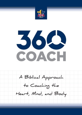 360 Coach: A Biblical Approach to Coaching the Heart, Mind, and Body by Fellowship of Christian Athletes