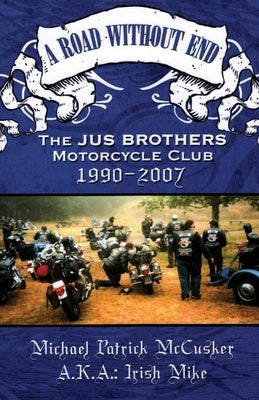 A Road Without End, the Jus Brothers Motorcycle Club, 1990 - 2007 by McCusker, Mike