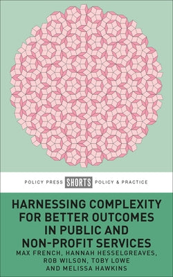 Harnessing Complexity for Better Outcomes in Public and Non-Profit Services Paperback Policy Press