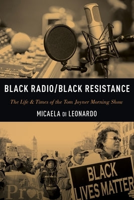 Black Radio/Black Resistance: The Life & Times of the Tom Joyner Morning Show by Di Leonardo, Micaela