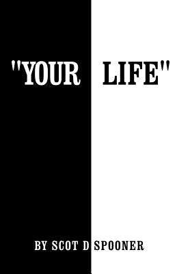 Your Life by Spooner, Scot D.