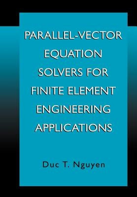 Parallel-Vector Equation Solvers for Finite Element Engineering Applications by Duc Thai Nguyen