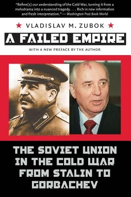 A Failed Empire: The Soviet Union in the Cold War from Stalin to Gorbachev by Zubok, Vladislav M.