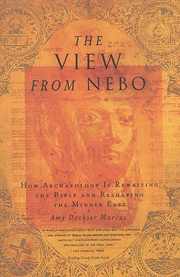 The View from Nebo: How Archaeology Is Rewriting the Bible & Reshaping the .... by Marcus, Amy Dockser