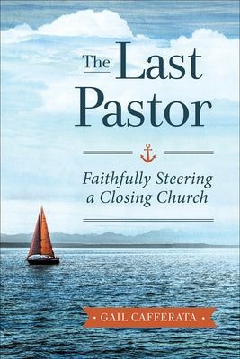 The Last Pastor: Faithfully Steering a Closing Church Paperback Westminster John Knox Press