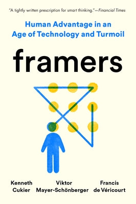 Framers: Human Advantage in an Age of Technology and Turmoil by Cukier, Kenneth