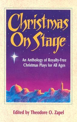 Christmas on Stage: An Anthology of Royalty-Free Christmas Plays for All Ages by Zapel, Theodore O.