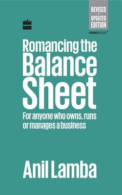 Romancing the Balance Sheet: For Anyone Who Owns, Runs or Manages a Business by Lamba, Anil