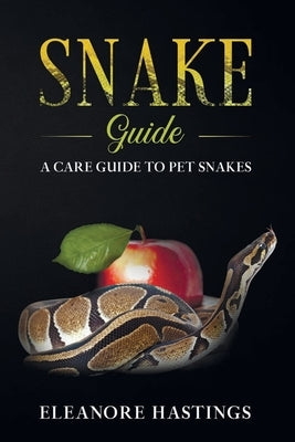 Snake Guide: A care guide to pet snakes by Hastings, Eleanore
