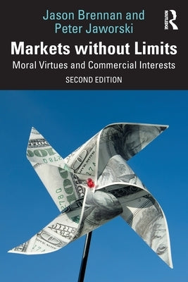 Markets Without Limits: Moral Virtues and Commercial Interests by Brennan, Jason F.